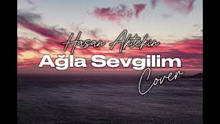Hasan Aktekin - Ağla Sevgilim Cover