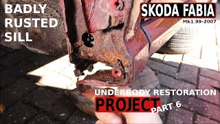 SKODA FABIA Mk1 BADLY RUSTY SILL Underbody Restoration PROJECT PART 6