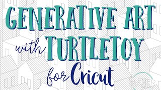 Generative Art with TurtleToy for Cricut