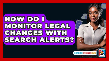 How Do I Monitor Legal Changes With Search Alerts? - SearchEnginesHub.com