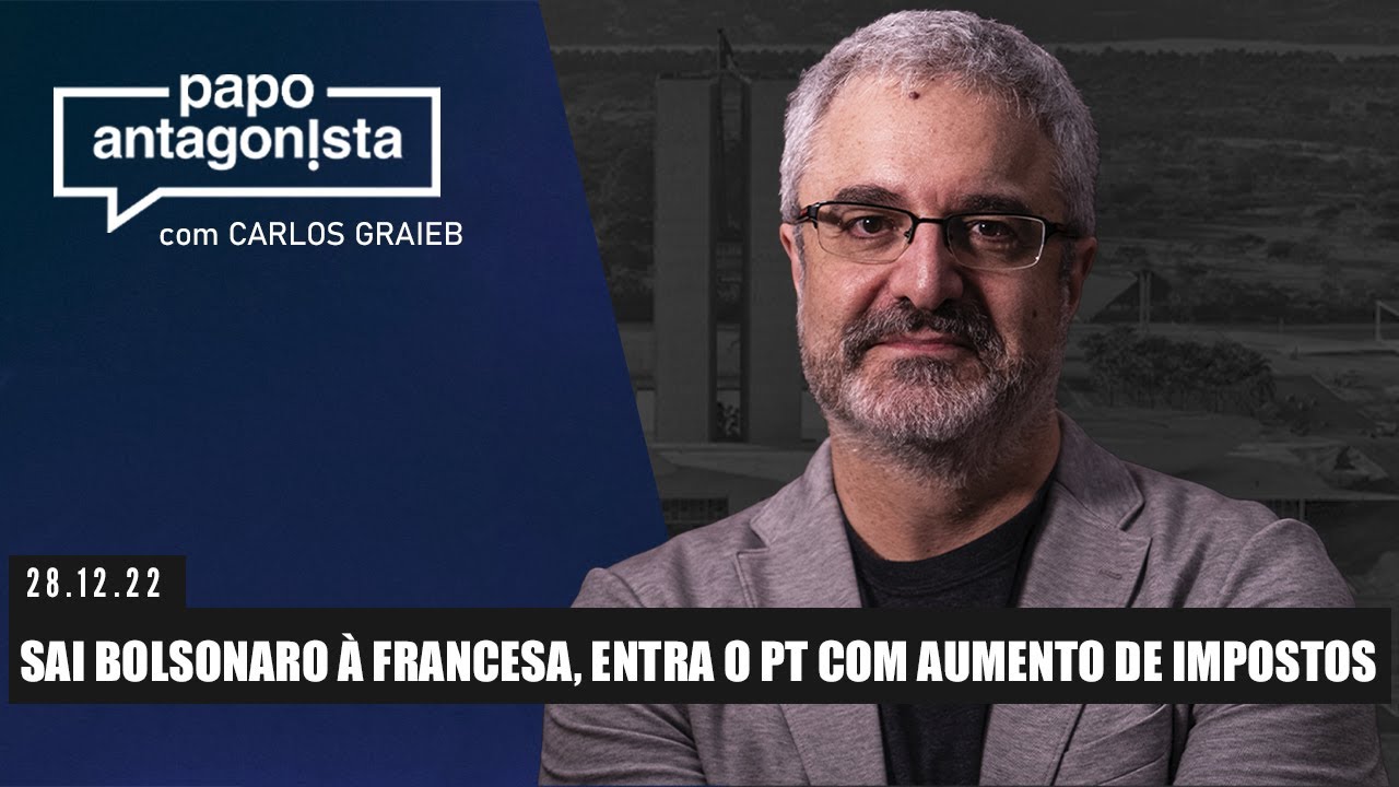 SAI BOLSONARO À FRANCESA, ENTRA O PT COM AUMENTO DE IMPOSTOS – Papo Antagonista com Carlos Graieb