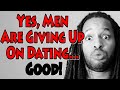 Yes men are giving up on dating good based pillnightwalk