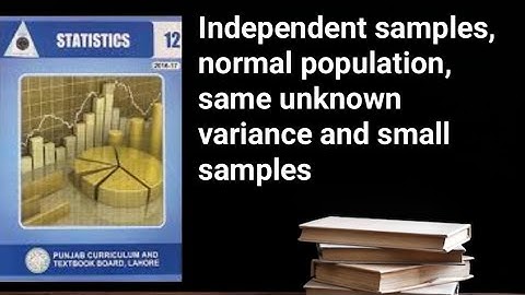 Independent samples, normal population, same unknown variance and small samples ch 12 lec 22