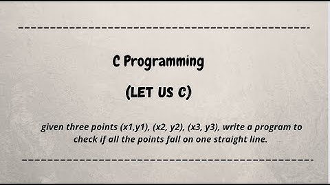 C program to check if all the points fall on one straight line.(x1,y1),(x2, y2), (x3, y3) | let us c