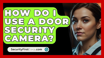 How Do I Use A Door Security Camera? - SecurityFirstCorp.com