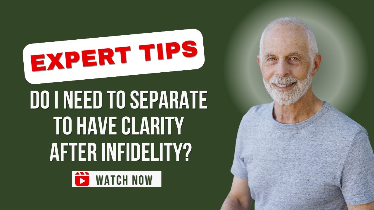 Do I Need to Separate to Have Clarity After Infidelity? | Todd Creager
