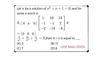 Let alpha be a solution of x^2+x+1=0 and for some a and b in R, [4 a b] [1 16 13;-1 -1 2;-2 -14 -8]=