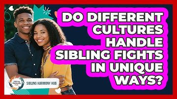 Do Different Cultures Handle Sibling Fights In Unique Ways? - Sibling Harmony Hub