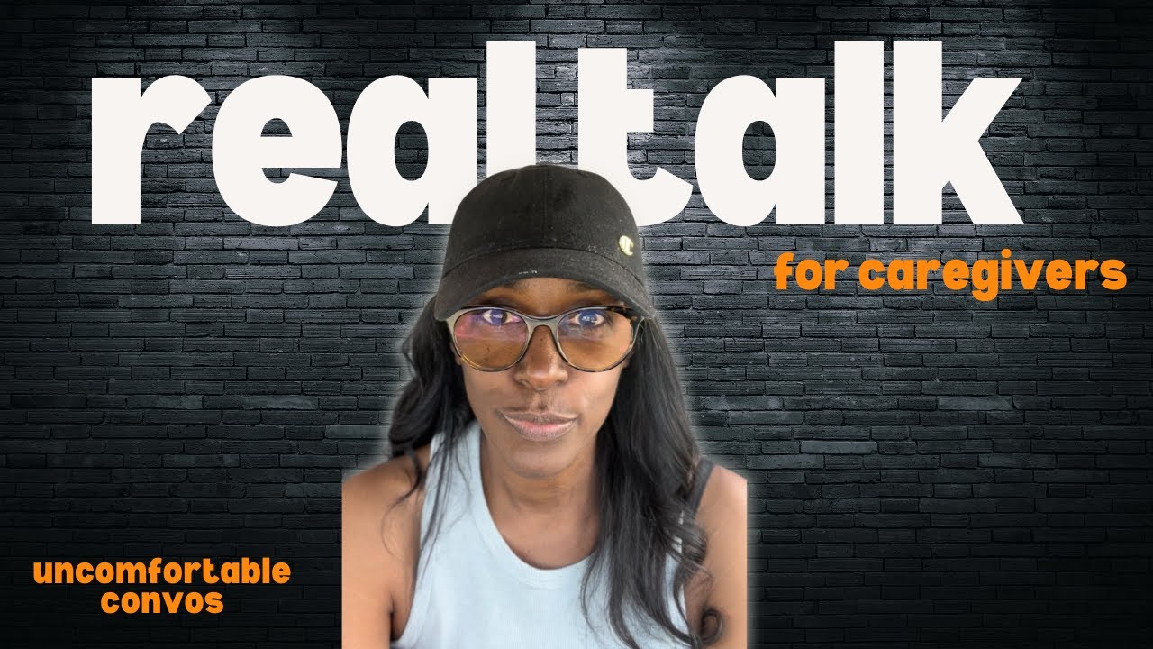 Caregiver Real Talk: Uncomfortable Conversations!