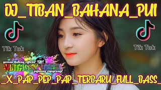 DJ TIBAN BAHANA PUI X PAP PEP PAP TERBARU FULL BASS TERBARU2020