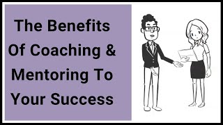 The Benefits Of Coaching & Mentoring To Your Success