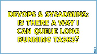 DevOps & SysAdmins: Is there a way I can queue long running tasks? (5 Solutions!!) Profile