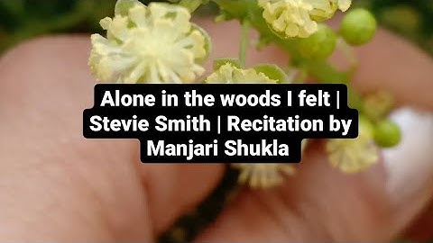 Alone in the woods I felt | Stevie Smith | Recitation by Manjari Shukla