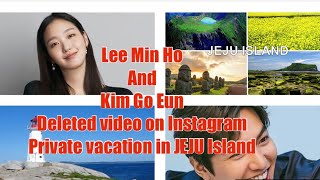 #koreandrama Lee Min Ho and Kim Go Eun Deleted Video on Instagram Private vacay in JEJU Island