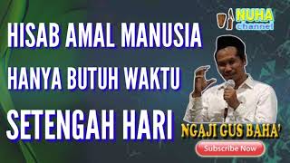 Gus Baha' Ngaji Tafsir | Hisab Amal Manusia Hanya Butuh Waktu Setengah Hari