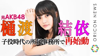 元AKB48 樋渡結依  子役時代の所属事務所で再始動　「今後は“話す仕事”を目標に！」 動画インタビュー
