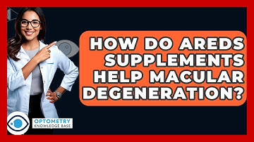 How Do AREDS Supplements Help Macular Degeneration? - Optometry Knowledge Base