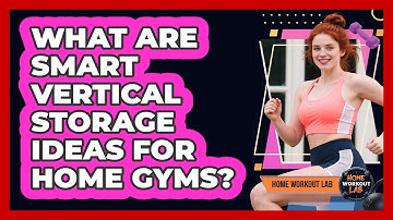 What Are Smart Vertical Storage Ideas For Home Gyms?