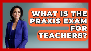 What Is The Praxis Exam For Teachers? - Childhood Education Zone
