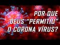 POR QUE DEUS "PERMITIU" O CORONA VÍRUS ?