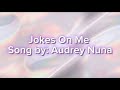 Jokes On Me - Audrey Nuna ~~~ Lyrics