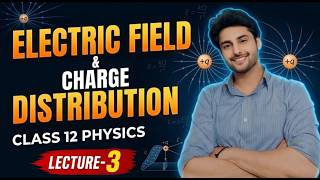 Class 12th Chapter-1 LECTURE-03 Electric Field , Properties & Charge Distribution (Uniformly)