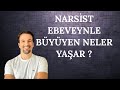 NARSİST EBEVENYLE BÜYÜYEN NELER YAŞAR ?