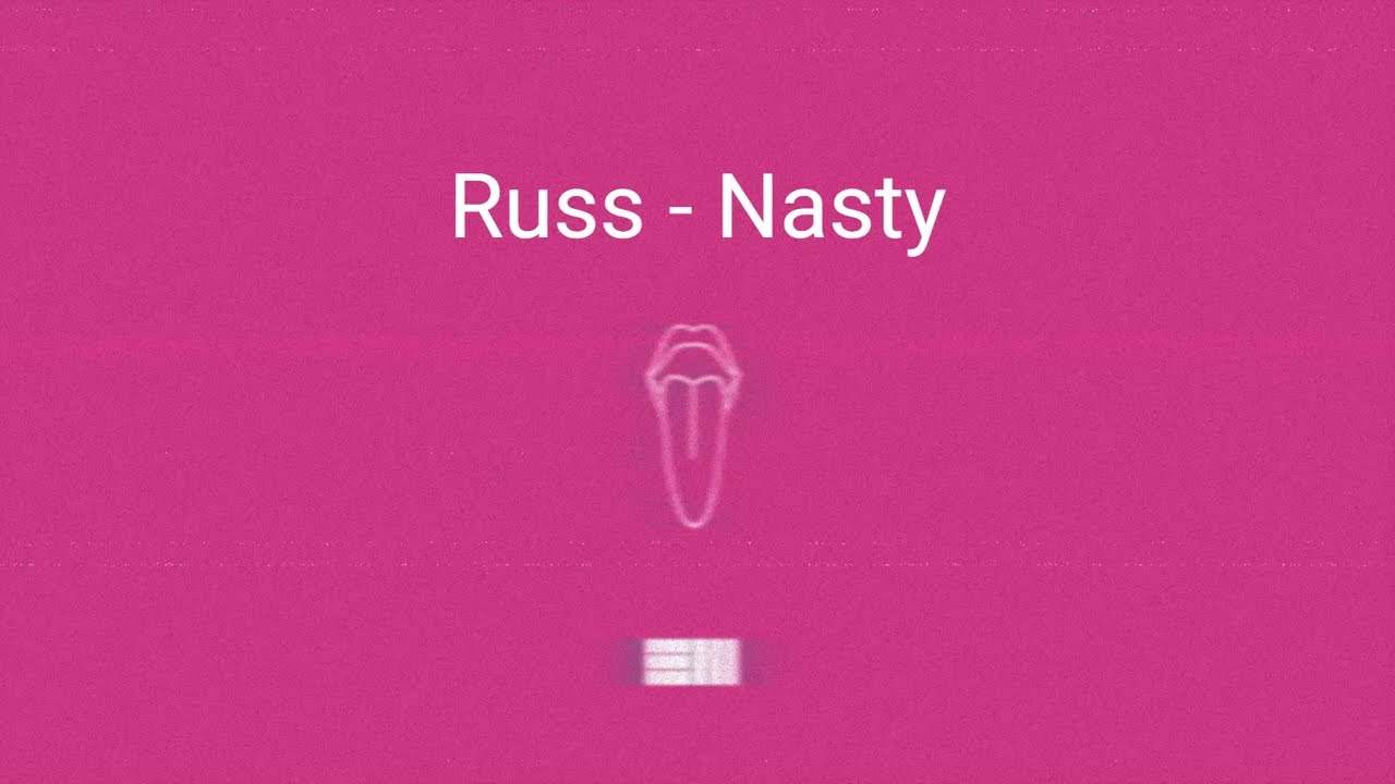 Russ - Nasty (Extended Version) - Lyrics