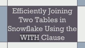 Efficiently Joining Two Tables in Snowflake Using the WITH Clause