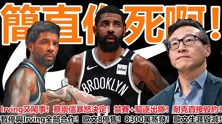欧文生涯彻底毁灭！蔡崇信暴怒决定！禁赛+驱逐出队！耐克宣布直接毁约！暂停与Irving全部合作！欧文8停售！8300万合约蒸发！欧文这下彻底作死了！ - 天天要闻