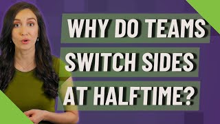 Why do teams switch sides at halftime?