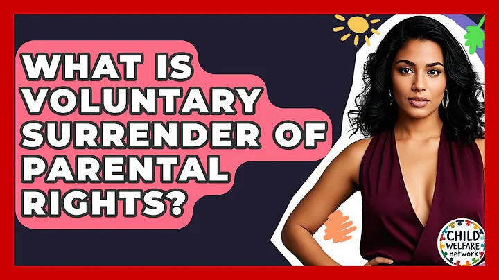 What Is Voluntary Surrender Of Parental Rights? - Child Welfare Network