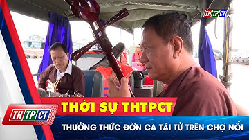 Thưởng thức đờn ca tài tử trên chợ nổi | Cần Thơ TV