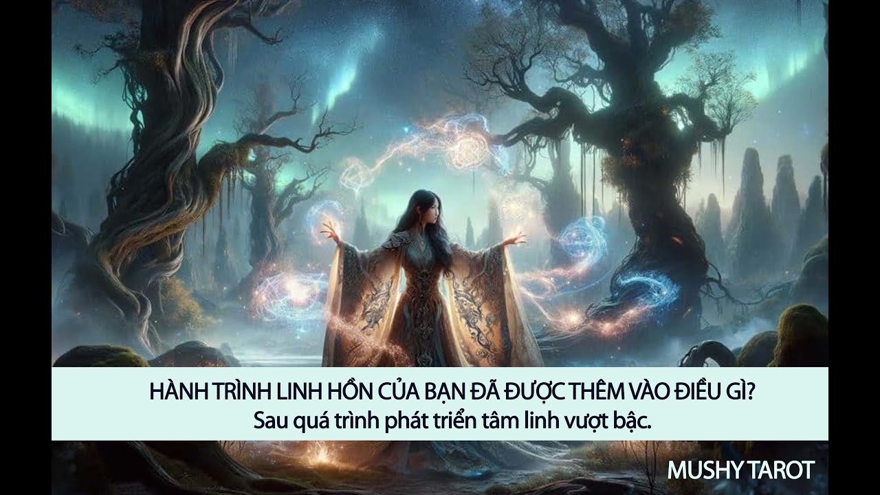 HÀNH TRÌNH LINH HỒN CỦA BẠN ĐÃ ĐƯỢC THÊM VÀO ĐIỀU GÌ? - Sau quá trình phát triển tâm linh vượt bậc.