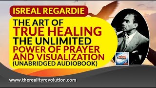 Israel Regardie The Art Of True Healing: The Unlimited Power Of Prayer And Visualization (Audiobook)