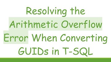 Resolving the Arithmetic Overflow Error When Converting GUIDs in T-SQL