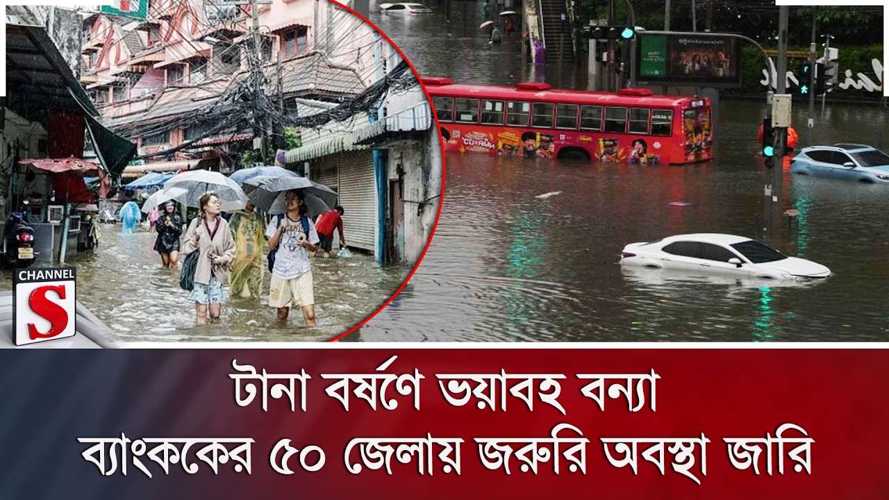 টানা বর্ষণে ভয়াবহ বন্যা; ব্যাংককের ৫০ জেলায় জরুরি অবস্থা জারি | Channel S News