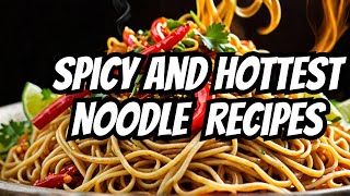 Top 5 Spicy Noodle Recipes To Spice Up Your Day