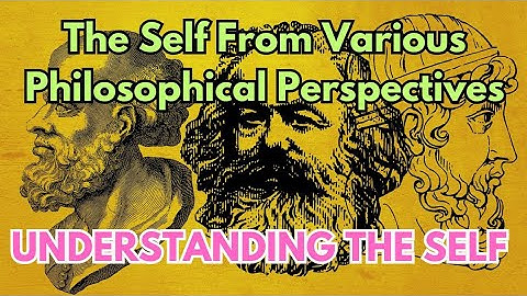 THE SELF FROM VARIOUS PHILOSOPHICAL PERSPECTIVES | UNDERSTANDING THE SELF