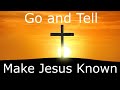 Go and tell  make jesus known