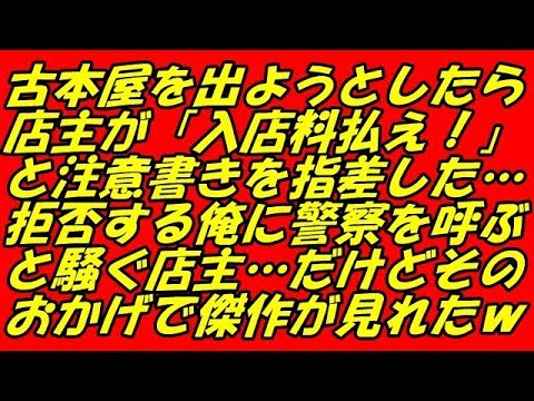スカッとする話 古本屋を出ようとしたら店主が「入店料払え！」と注意書きを指差した…拒否する俺に警察を呼ぶと騒ぐ店主…だけどそのおかげで傑作が見れたｗ（スカッとスマイルCH）