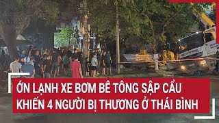 Ớn lạnh xe bơm bê tông sập cẩu khiến 4 người bị thương ở Thái Bình