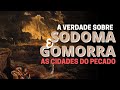SODOMA E GOMORRA: POR QUE DEUS DESTRUIU ESSAS CIDADES?
