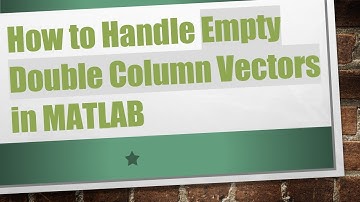 How to Handle Empty Double Column Vectors in MATLAB