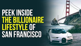 Peek Inside the Billionaire Lifestyle Of San Francisco