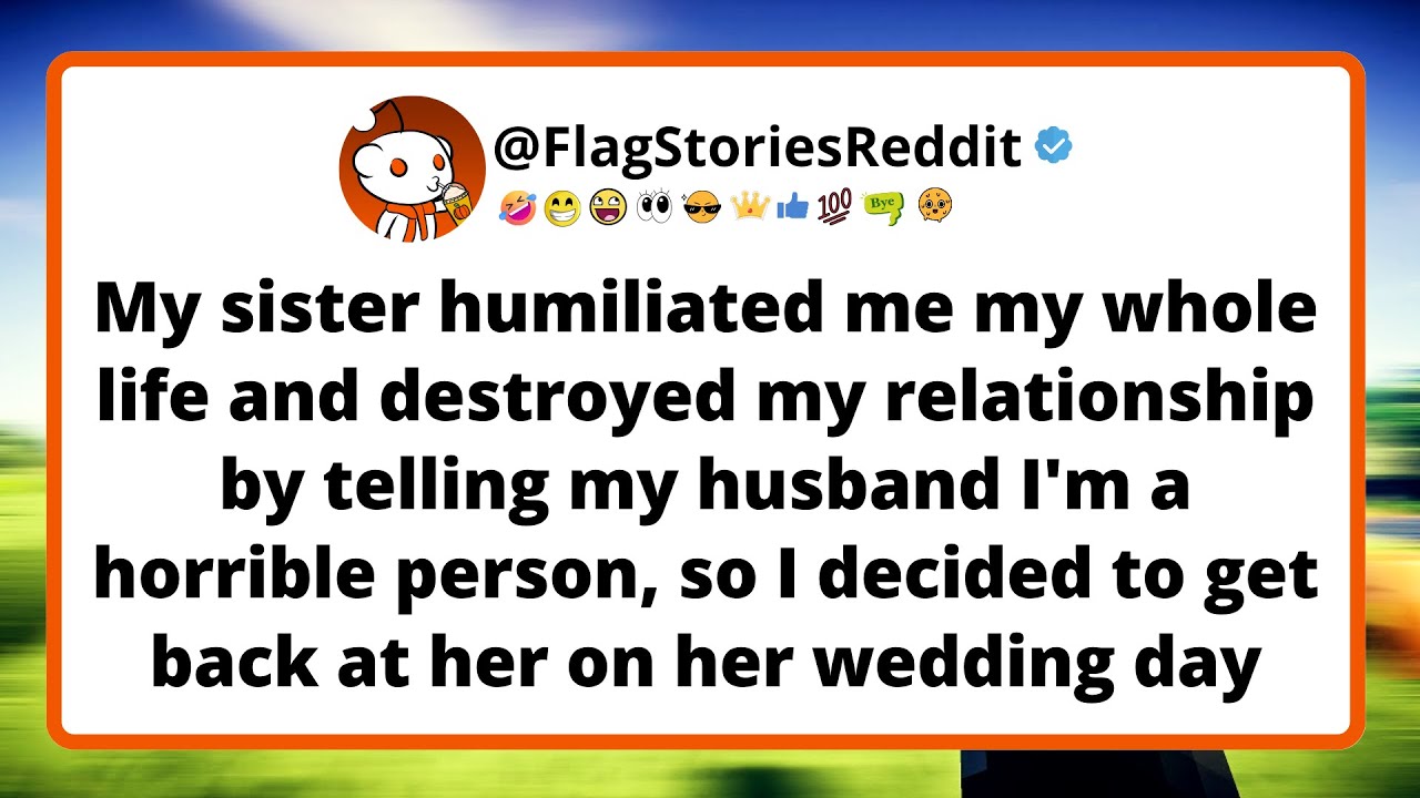 My sister humiliated me my whole life and destroyed my relationship by telling my husband i'm a...