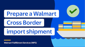 Seller Academy: Prepare a Walmart Cross Border import shipment