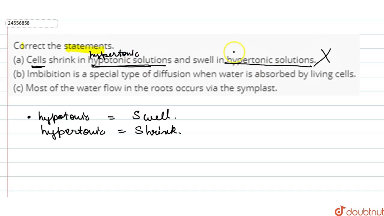Correct the statements. (a) Cells shrink in hypotonic solutions and