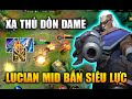 [LMHT Tốc Chiến] Lucian Xạ Thủ Dồn Dame Đi Mid Bắn Siêu Lực Trong Liên Minh Tốc Chiến