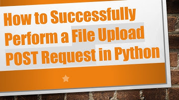 How to Successfully Perform a File Upload POST Request in Python